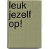 Leuk Jezelf Op!