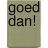 Goed dan!