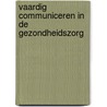 Vaardig communiceren in de gezondheidszorg by Angelique Timmerman