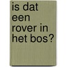 Is dat een rover in het bos? by Levina van Teunenbroek