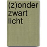 (Z)ONDER ZWART LICHT door Onbekend