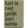 Lust is niet gelijk aan liefde by Maria Bloem