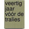 Veertig jaar vóór de tralies door Govert Wisse