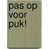Pas op voor Puk!