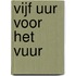 Vijf uur voor het vuur