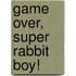 Game over, Super Rabbit Boy!