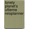Lonely Planet’s Ultieme Reisplanner door Lonely Planet