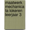 Maatwerk Mechanica Ta Lokeren Leerjaar 3 door S.A.J. van Iersel