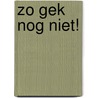 Zo gek nog niet! door Paulien Rijneveld-'T. Lam