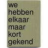 We hebben elkaar maar kort gekend door Ben van Wensveen