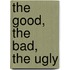 The good, the bad, the ugly
