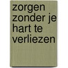 Zorgen zonder je hart te verliezen door Linus Vanlaere