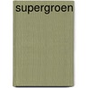 Supergroen by Thijs Goverde