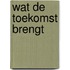 Wat de toekomst brengt