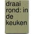 Draai rond: In de keuken
