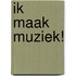 Ik maak muziek!