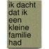 Ik dacht dat ik een kleine familie had