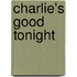 Charlie's Good Tonight