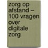 Zorg op afstand – 100 vragen over digitale zorg