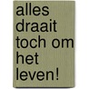 Alles draait toch om het leven! door Linda Schoemaker