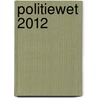 Politiewet 2012 by Unknown