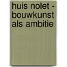 Huis Nolet - Bouwkunst als ambitie by Unknown