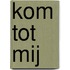 Kom tot Mij