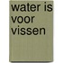 Water is voor vissen