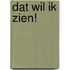 Dat wil ik zien!