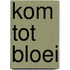 Kom tot bloei