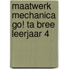 Maatwerk Mechanica GO! Ta Bree Leerjaar 4 door J.J.E.M. Vriens