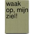 Waak op, mijn ziel!