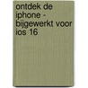 Ontdek de iPhone - bijgewerkt voor iOS 16 by Henny Temmink