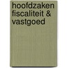 Hoofdzaken Fiscaliteit & Vastgoed door Onbekend