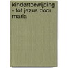 Kindertoewijding - Tot Jezus door Maria door Blythe Kaufman