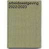 Arbeidswetgeving 2022/2023 by Unknown