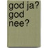 God ja? God nee?