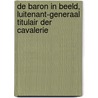 De baron in beeld, luitenant-generaal titulair der cavalerie by J.L. Voetelink