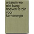Waarom we niet bang hoeven te zijn voor kernenergie