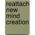 ReAttach New Mind Creation