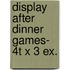 Display After dinner games- 4T x 3 ex.