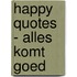 Happy quotes - Alles komt goed