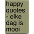 Happy quotes - Elke dag is mooi