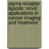 Sigma receptor ligands: novel applications in cancer imaging and treatment
