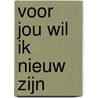 Voor jou wil ik nieuw zijn door Julia Burgers-Drost