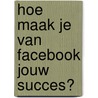 Hoe maak je van Facebook jouw succes? door Jop Klouwens