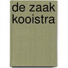 De zaak Kooistra door Joost van Kleef