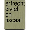 Erfrecht civiel en fiscaal by W.D. Kolkman