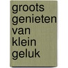 Groots genieten van klein geluk by Linda De Ruiter