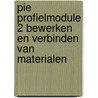 PIE Profielmodule 2 Bewerken en verbinden van materialen door Onbekend